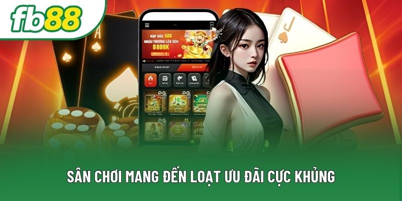 Sân chơi mang đến loạt ưu đãi cực khủng