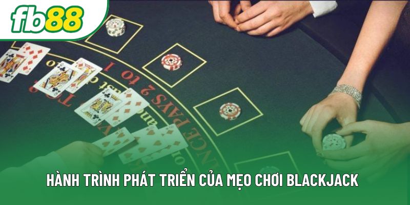 Hành trình phát triển của mẹo chơi blackjack Hành trình phát triển của mẹo chơi blackjack