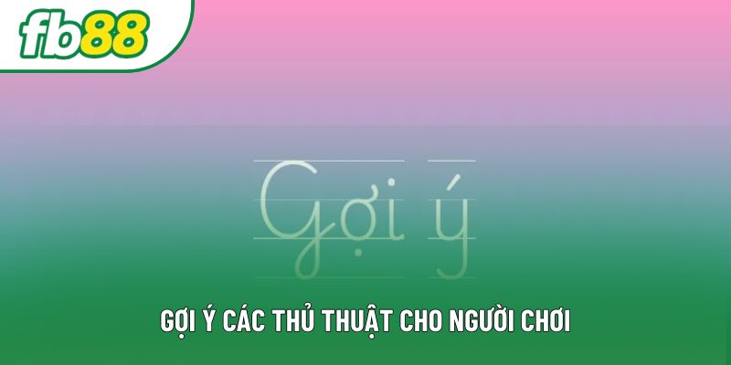 Gợi ý các thủ thuật cho người chơi Gợi ý các thủ thuật cho người chơi