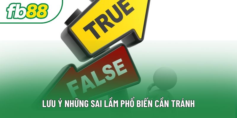 Lưu ý những sai lầm phổ biến cần tránh Lưu ý những sai lầm phổ biến cần tránh