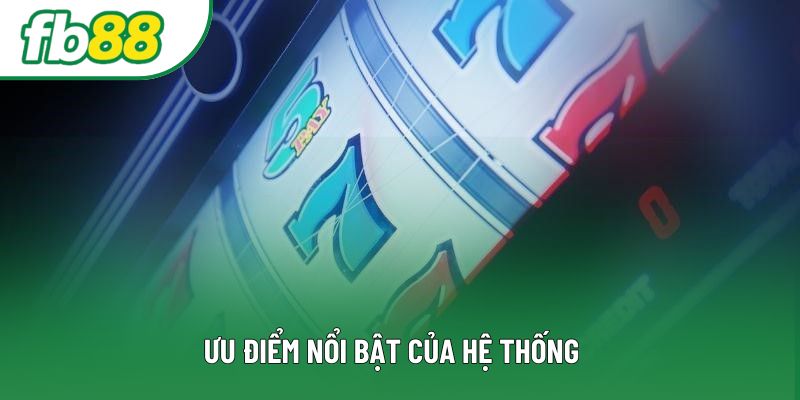 Ưu điểm nổi bật của hệ thống Ưu điểm nổi bật của hệ thống